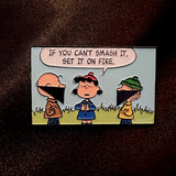 IF YOU CANT SMASH IT SET IT ON FIRE ENAMEL PIN