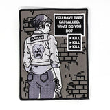 YOU HAVE BEEN CATCALLED WHAT DO YOU DO EMBROIDERED PATCH