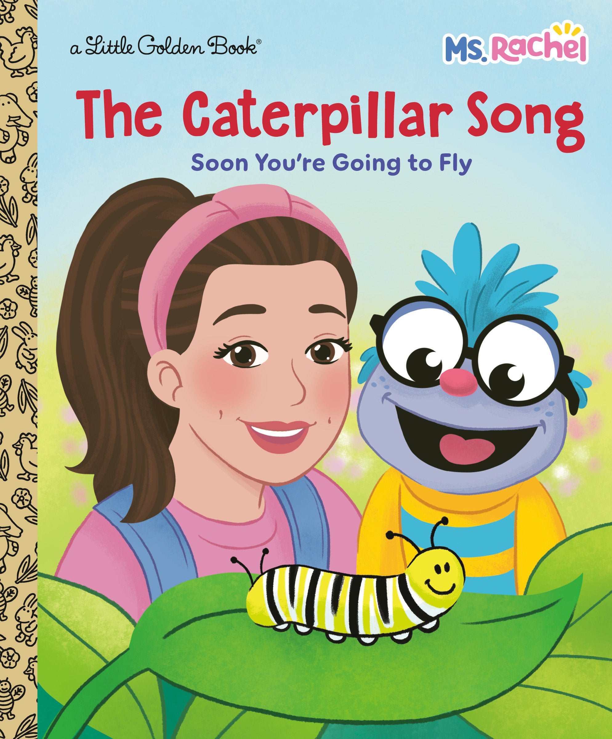 THE CATERPILLAR SONG: SOON YOU'RE GOING TO FLY (MS. RACHEL) LITTLE GOLDEN BOOK