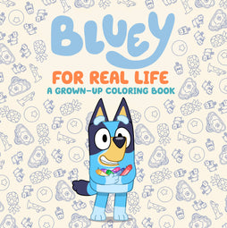 BLUEY: FOR REAL LIFE: A GROWN-UP COLORING BOOK