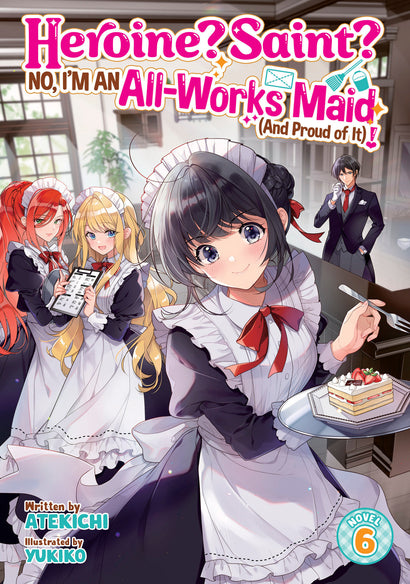 HEROINE? SAINT? NO, I'M AN ALL-WORKS MAID (AND PROUD OF IT)! (LIGHT NOVEL) VOL. 6