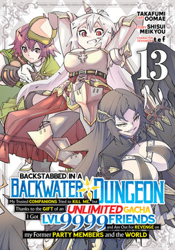 BACKSTABBED IN A BACKWATER DUNGEON: MY PARTY TRIED TO KILL ME, BUT THANKS TO AN INFINITE GACHA I GOT LVL 9999 FRIENDS AND AM OUT FOR REVENGE (MANGA) VOL. 13