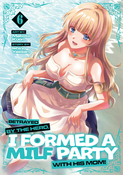 BETRAYED BY THE HERO, I FORMED A MILF PARTY WITH HIS MOM! (MANGA) VOL. 6
